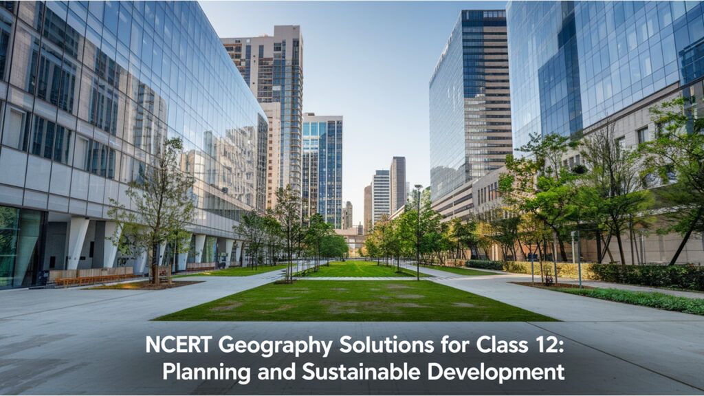 NCERT Geography Solutions for class 12 Planning and Sustainable Development
