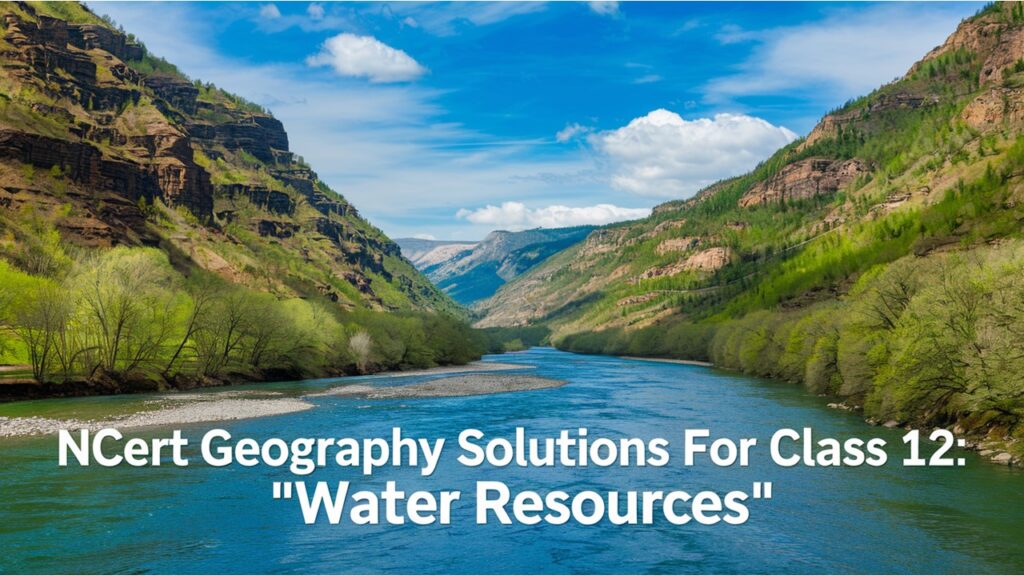 NCERT Geography Solutions for class 12: Water Resources