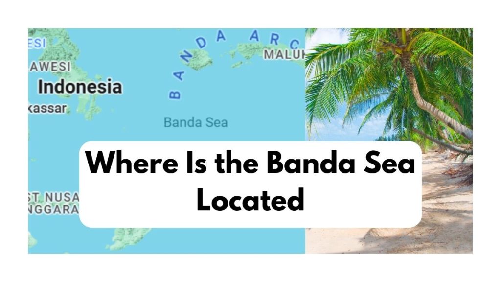 Where Is the Banda Sea Located