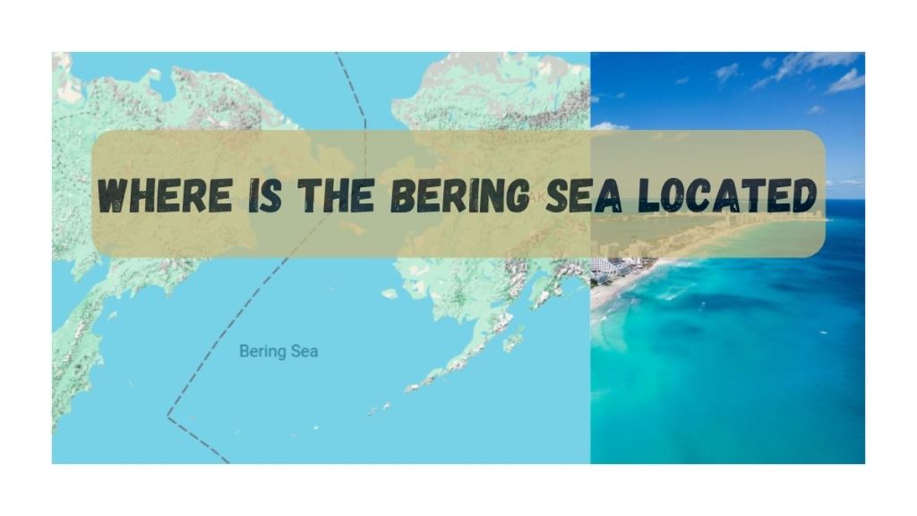 Where Is the Bering Sea Located