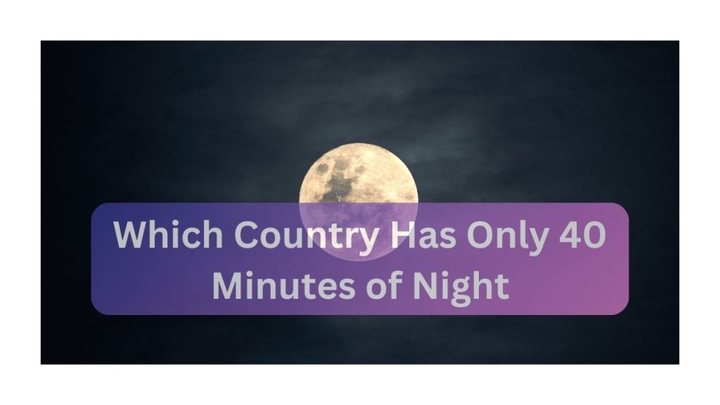 Which Country Has Only 40 Minutes of Night