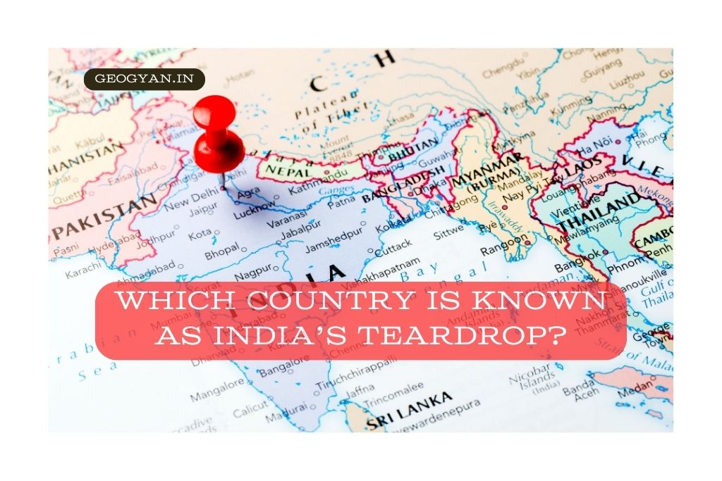 Which Country is Known as India’s Teardrop