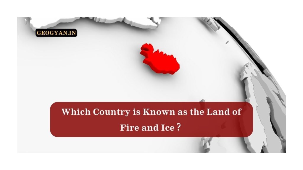 Which Country is Known as the Land of Fire and Ice